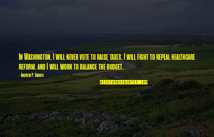 I Will Never Fight With You Quotes By Andrew P. Harris: In Washington, I will never vote to raise