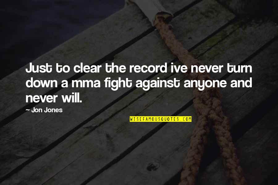 I Will Never Fight With You Quotes By Jon Jones: Just to clear the record ive never turn