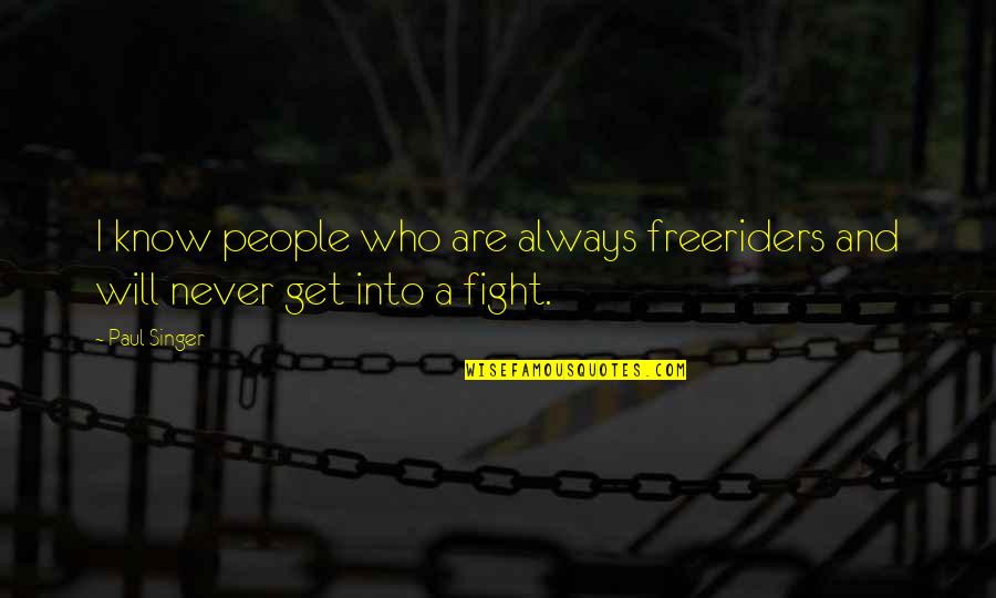 I Will Never Fight With You Quotes By Paul Singer: I know people who are always freeriders and