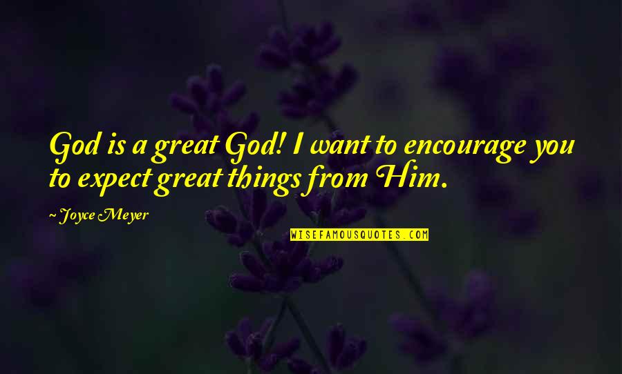 I Will Never Force You To Love Me Quotes By Joyce Meyer: God is a great God! I want to