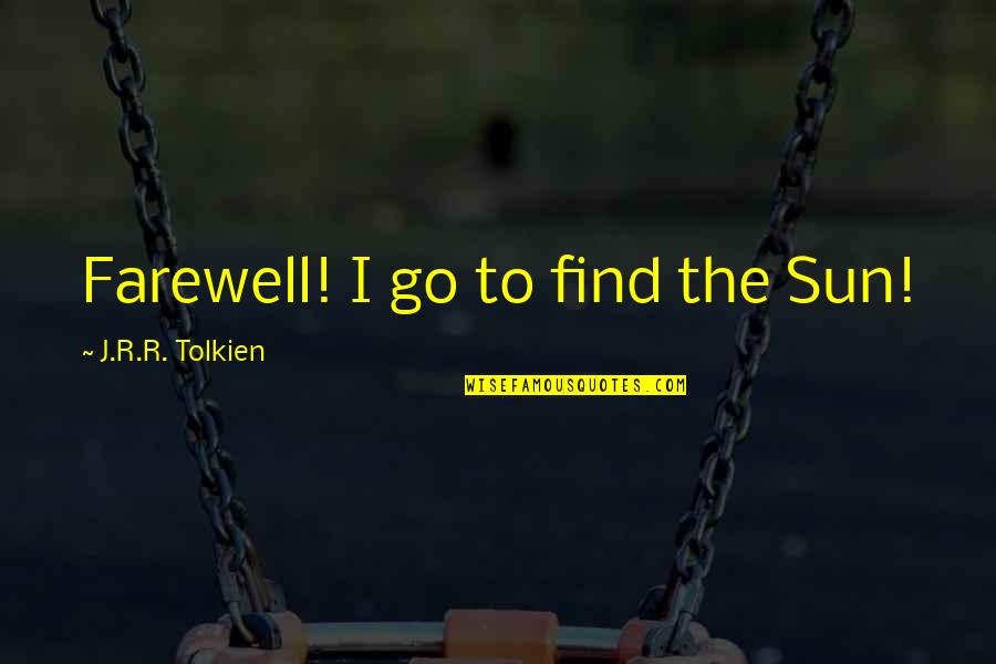 I Will Never Forget Her Quotes By J.R.R. Tolkien: Farewell! I go to find the Sun! I Will Never Forget Her Quotes By J.R.R. Tolkien: Farewell! I go to find the Sun!