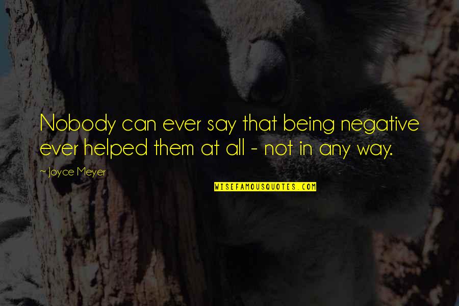 I Will Never Forget Her Quotes By Joyce Meyer: Nobody can ever say that being negative ever