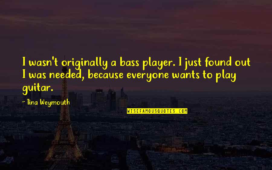 I Will Never Forget Her Quotes By Tina Weymouth: I wasn't originally a bass player. I just I Will Never Forget Her Quotes By Tina Weymouth: I wasn't originally a bass player. I just
