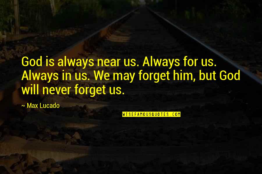 I Will Never Forget Him Quotes By Max Lucado: God is always near us. Always for us.
