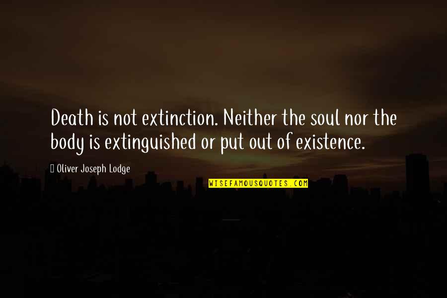 I Will Never Forget Today Quotes By Oliver Joseph Lodge: Death is not extinction. Neither the soul nor I Will Never Forget Today Quotes By Oliver Joseph Lodge: Death is not extinction. Neither the soul nor