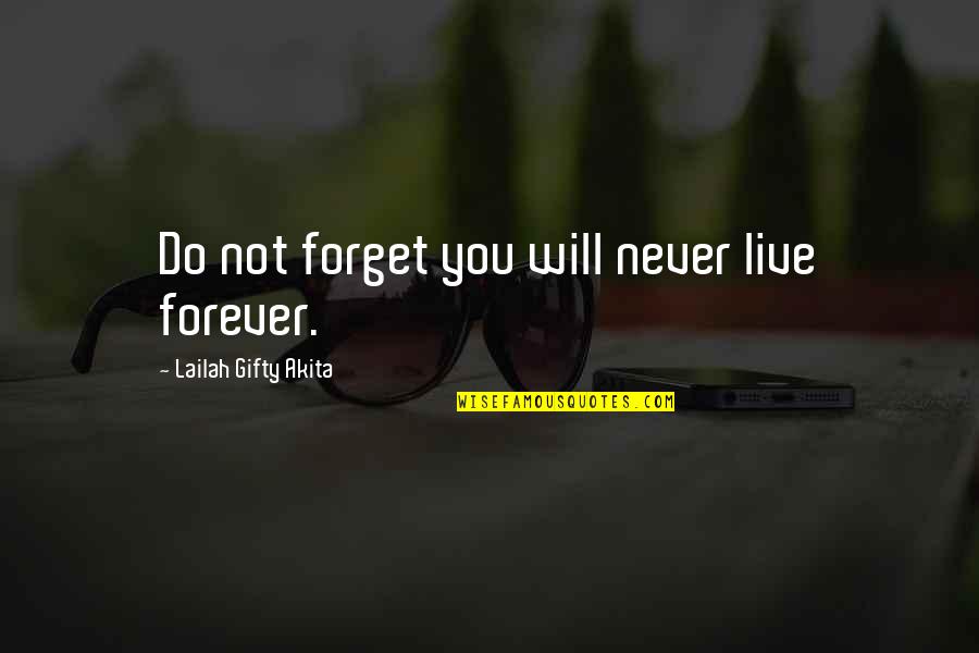 I Will Never Forget You In My Life Quotes By Lailah Gifty Akita: Do not forget you will never live forever.