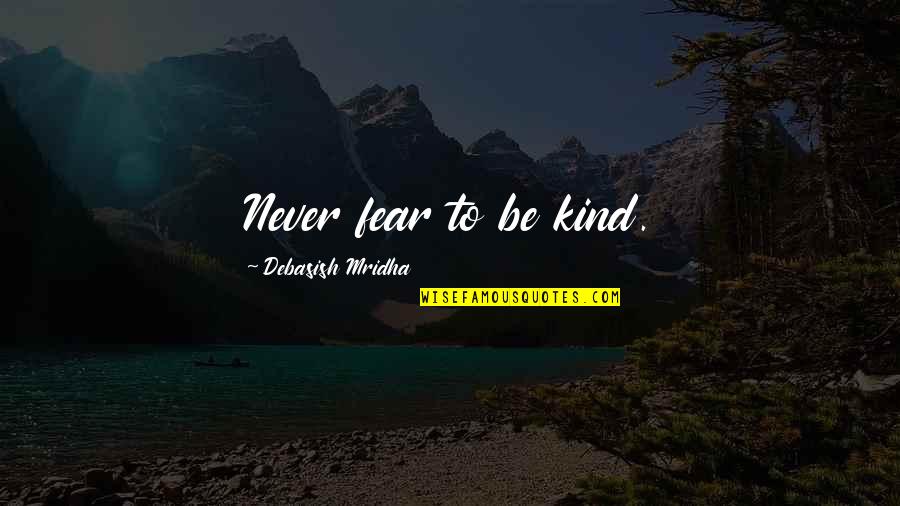 I Will Never Forget Your Love Quotes By Debasish Mridha: Never fear to be kind. I Will Never Forget Your Love Quotes By Debasish Mridha: Never fear to be kind.