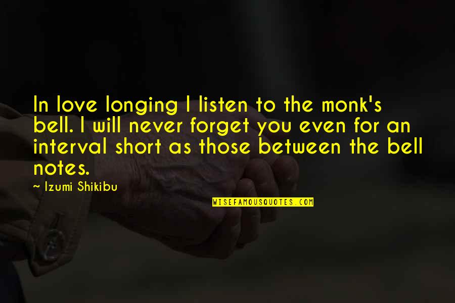 I Will Never Forget Your Love Quotes By Izumi Shikibu: In love longing I listen to the monk's I Will Never Forget Your Love Quotes By Izumi Shikibu: In love longing I listen to the monk's
