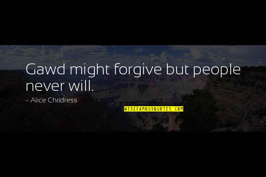 I Will Never Forgive You Quotes By Alice Childress: Gawd might forgive but people never will. I Will Never Forgive You Quotes By Alice Childress: Gawd might forgive but people never will.