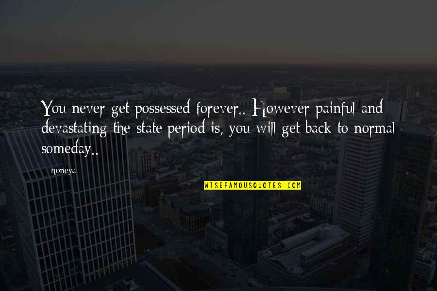 I Will Never Get You Back Quotes By Honeya: You never get possessed forever.. However painful and