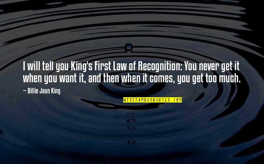 I Will Never Get You Quotes By Billie Jean King: I will tell you King's First Law of