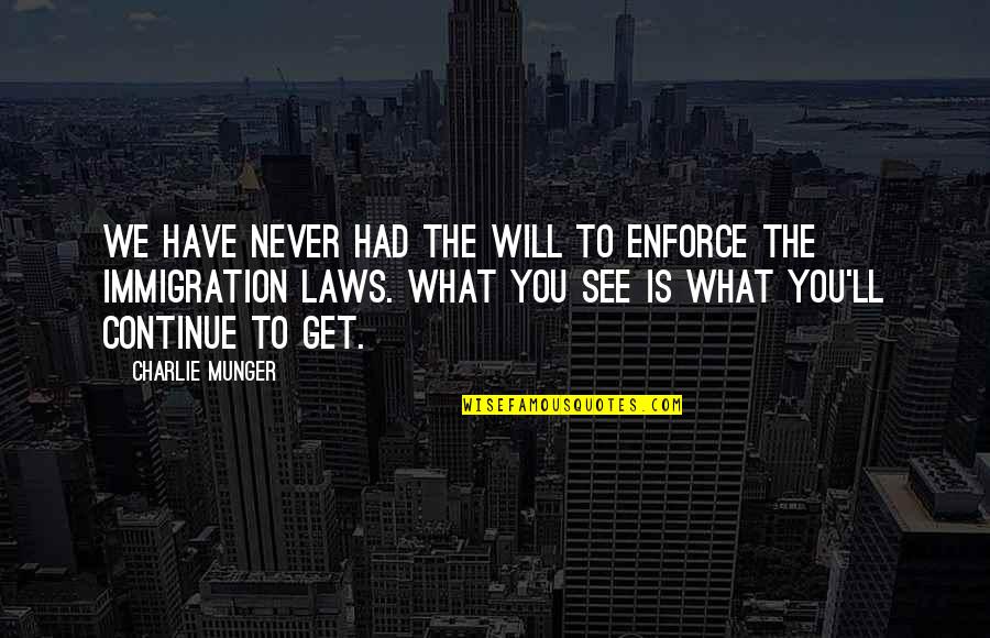 I Will Never Get You Quotes By Charlie Munger: We have never had the will to enforce