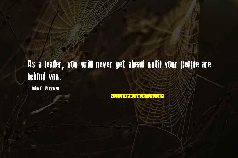 I Will Never Get You Quotes By John C. Maxwell: As a leader, you will never get ahead