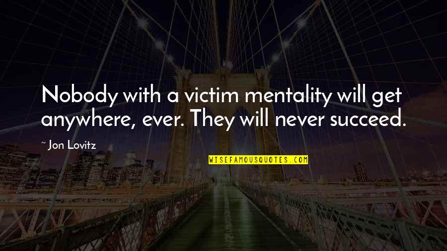 I Will Never Get You Quotes By Jon Lovitz: Nobody with a victim mentality will get anywhere,