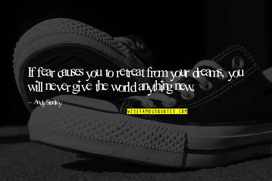 I Will Never Give Up On My Dreams Quotes By Andy Stanley: If fear causes you to retreat from your I Will Never Give Up On My Dreams Quotes By Andy Stanley: If fear causes you to retreat from your