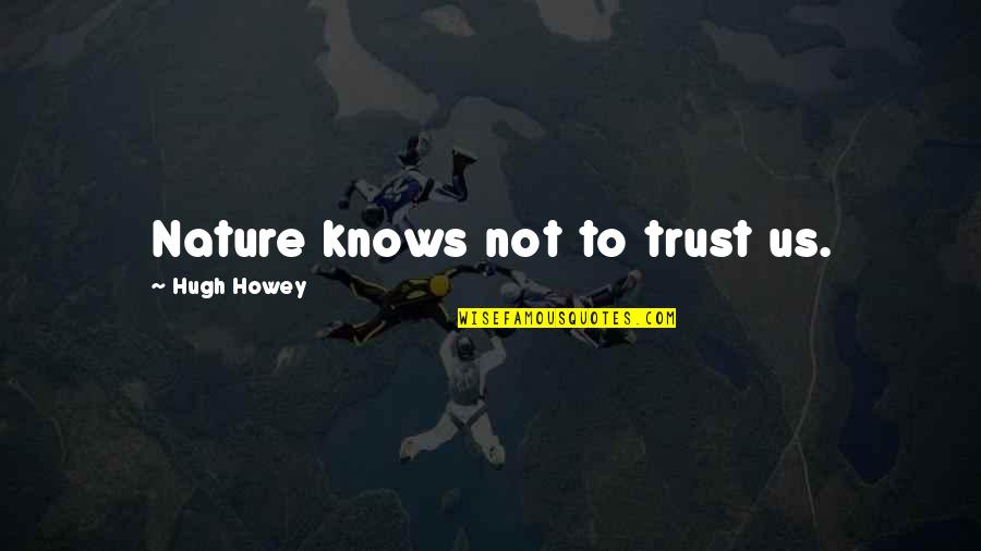 I Will Never Give Up On My Dreams Quotes By Hugh Howey: Nature knows not to trust us. I Will Never Give Up On My Dreams Quotes By Hugh Howey: Nature knows not to trust us.