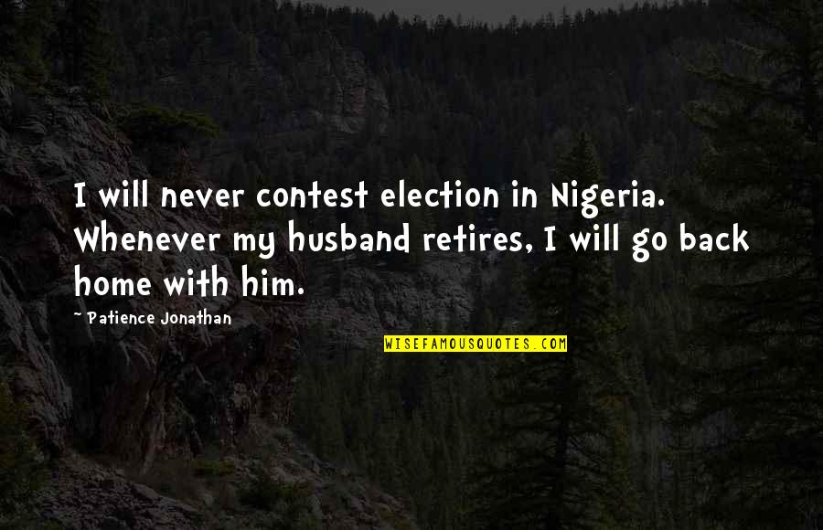 I Will Never Go Back Quotes By Patience Jonathan: I will never contest election in Nigeria. Whenever