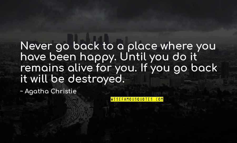 I Will Never Go Back To You Quotes By Agatha Christie: Never go back to a place where you