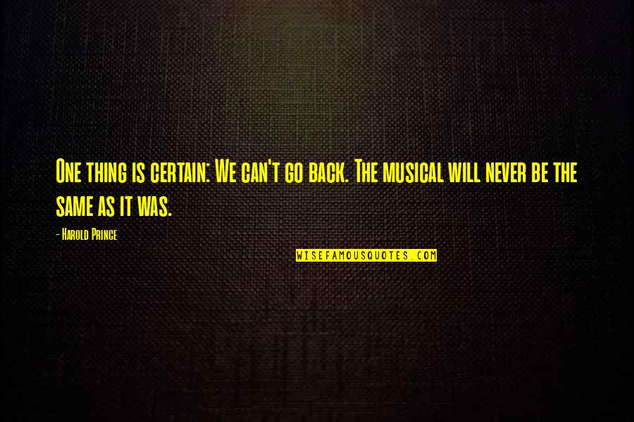 I Will Never Go Back To You Quotes By Harold Prince: One thing is certain: We can't go back.