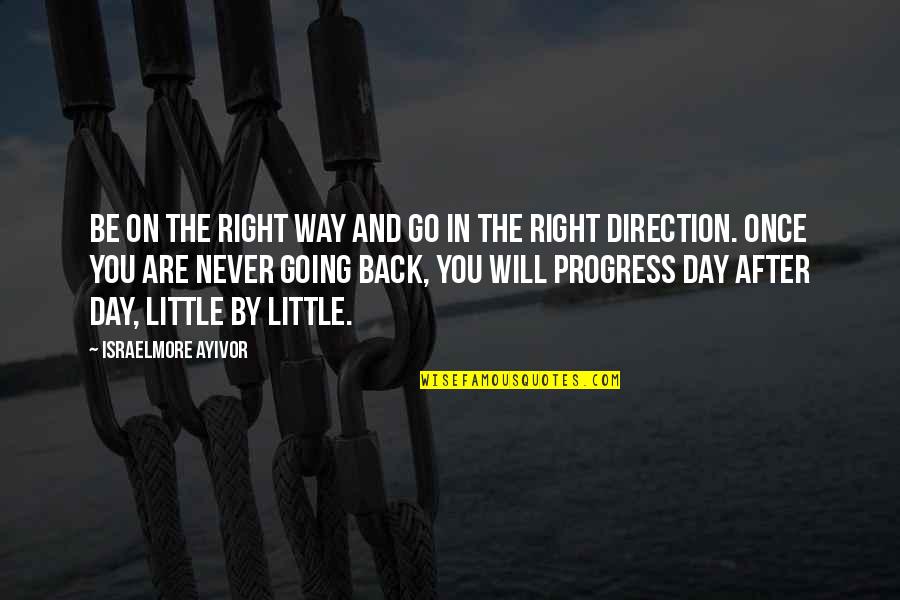 I Will Never Go Back To You Quotes By Israelmore Ayivor: Be on the right way and go in