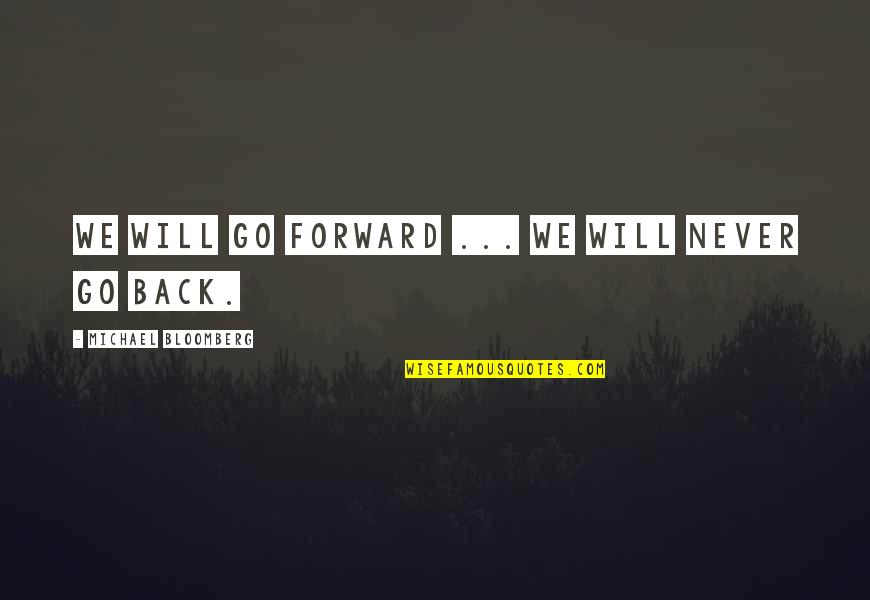 I Will Never Go Back To You Quotes By Michael Bloomberg: We will go forward ... we will never