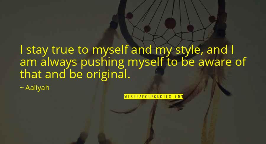 I Will Never Have Her Quotes By Aaliyah: I stay true to myself and my style, I Will Never Have Her Quotes By Aaliyah: I stay true to myself and my style,