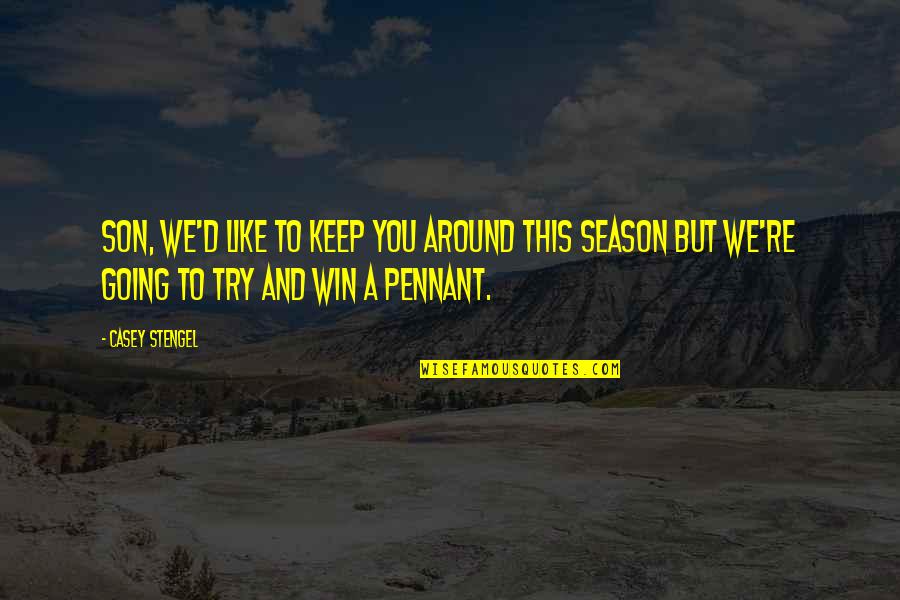 I Will Never Have Her Quotes By Casey Stengel: Son, we'd like to keep you around this I Will Never Have Her Quotes By Casey Stengel: Son, we'd like to keep you around this