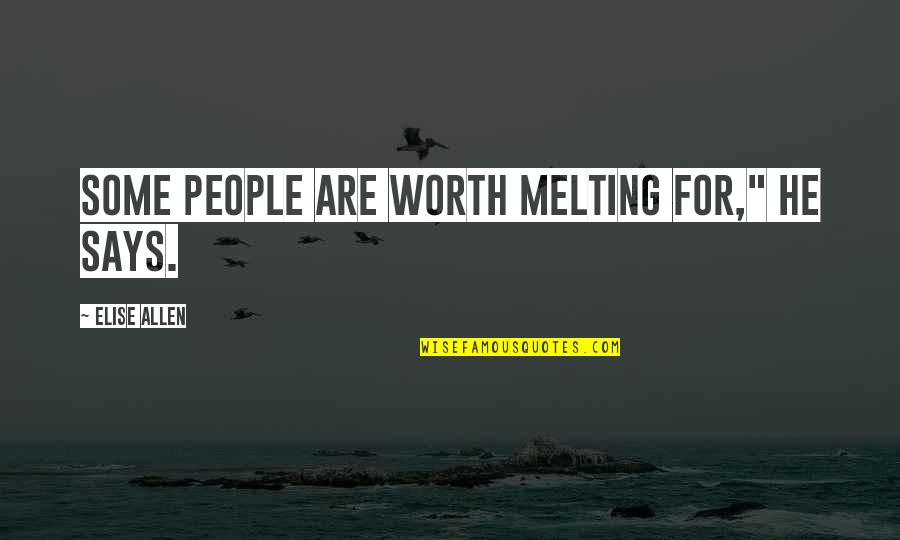 I Will Never Have Her Quotes By Elise Allen: Some people are worth melting for," he says. I Will Never Have Her Quotes By Elise Allen: Some people are worth melting for," he says.