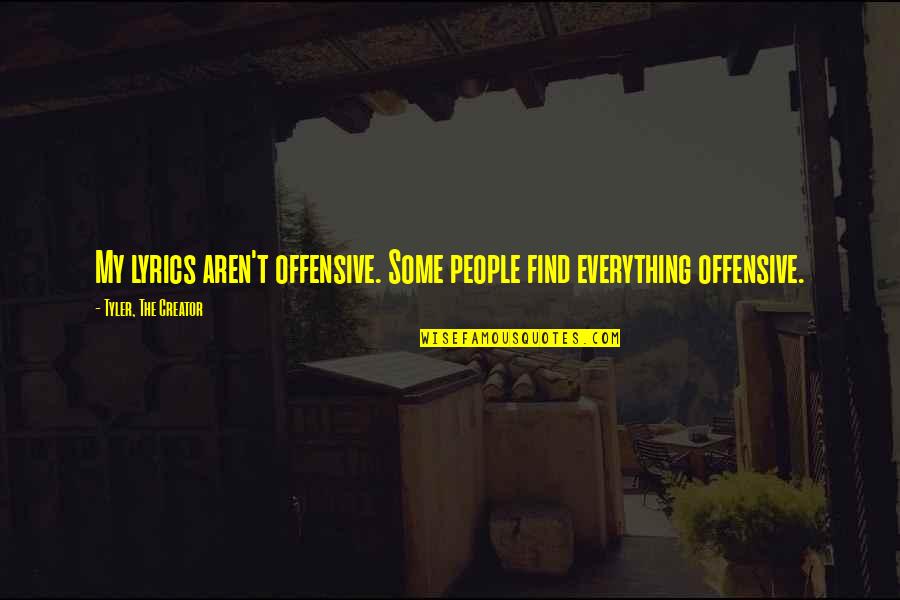 I Will Never Have Her Quotes By Tyler, The Creator: My lyrics aren't offensive. Some people find everything I Will Never Have Her Quotes By Tyler, The Creator: My lyrics aren't offensive. Some people find everything