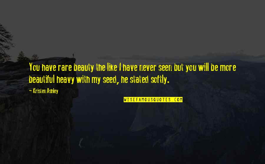 I Will Never Have You Quotes By Kristen Ashley: You have rare beauty the like I have