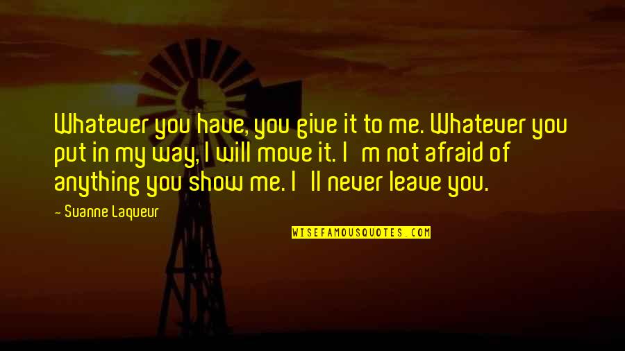 I Will Never Have You Quotes By Suanne Laqueur: Whatever you have, you give it to me.