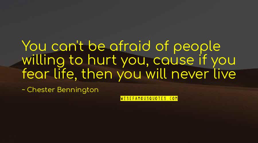 I Will Never Hurt You Quotes By Chester Bennington: You can't be afraid of people willing to