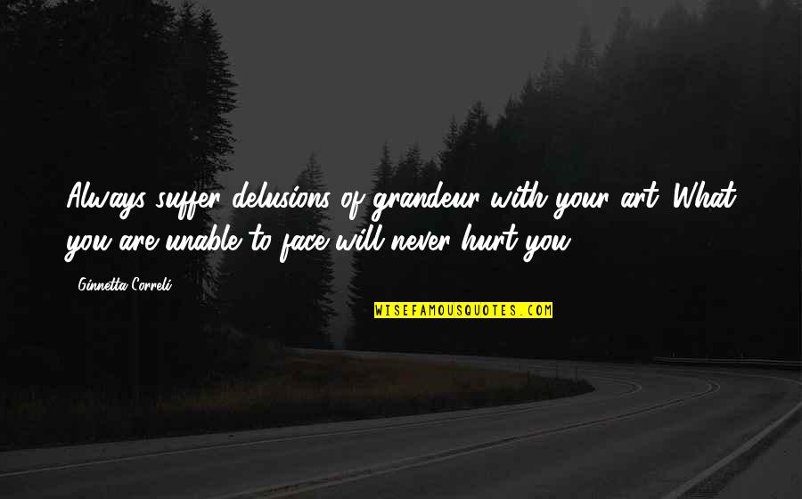 I Will Never Hurt You Quotes By Ginnetta Correli: Always suffer delusions of grandeur with your art.