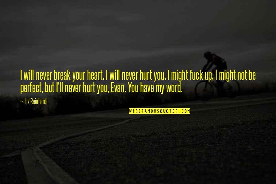 I Will Never Hurt You Quotes By Liz Reinhardt: I will never break your heart. I will