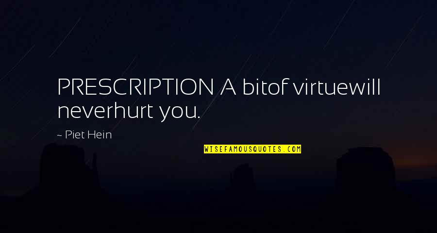 I Will Never Hurt You Quotes By Piet Hein: PRESCRIPTION A bitof virtuewill neverhurt you.