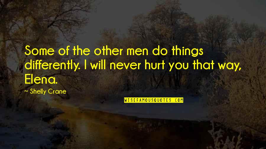 I Will Never Hurt You Quotes By Shelly Crane: Some of the other men do things differently.