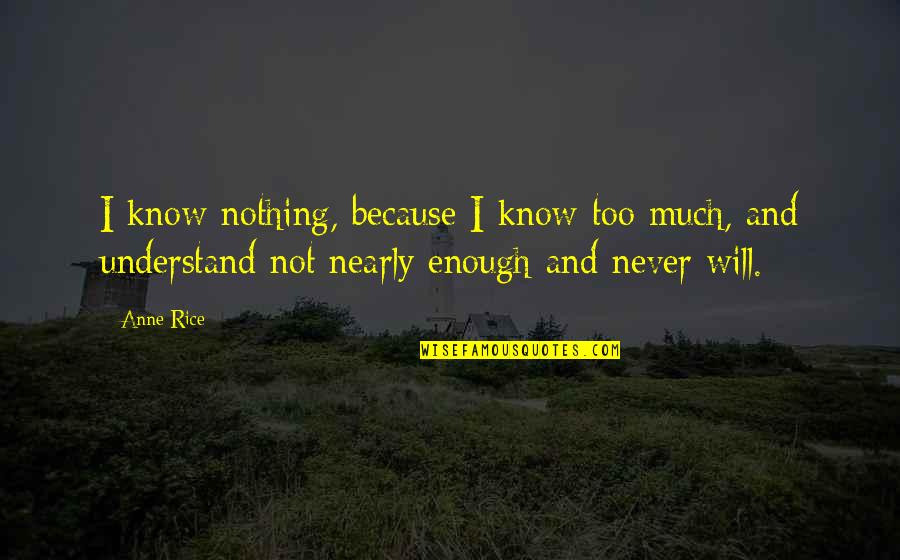 I Will Never Know Quotes By Anne Rice: I know nothing, because I know too much,