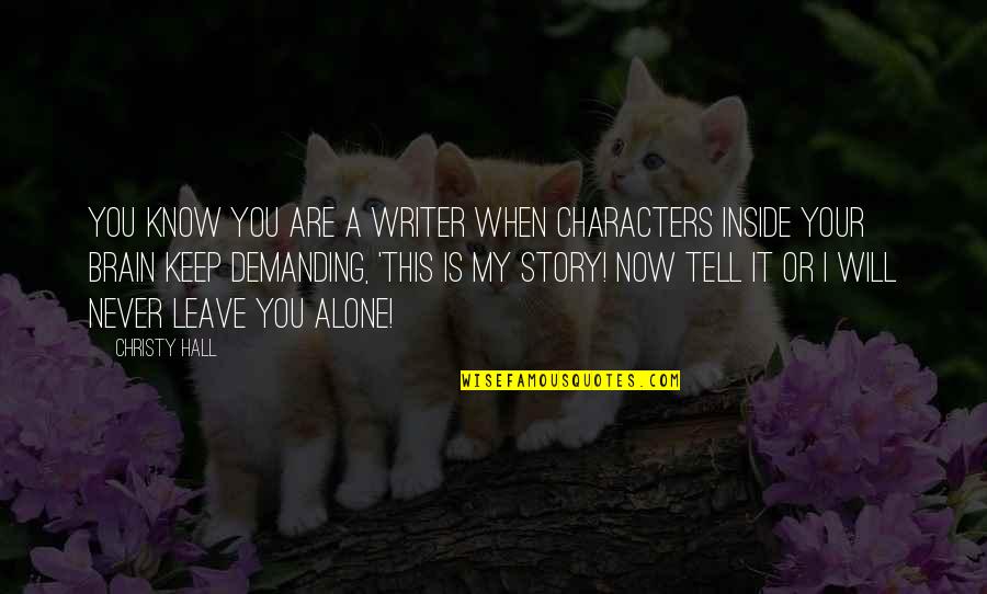 I Will Never Know Quotes By Christy Hall: You know you are a writer when characters