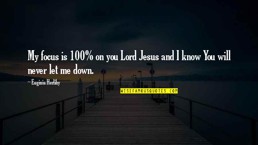 I Will Never Know Quotes By Euginia Herlihy: My focus is 100% on you Lord Jesus