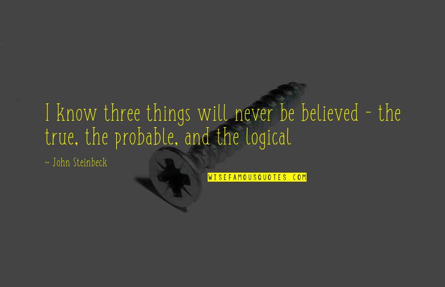 I Will Never Know Quotes By John Steinbeck: I know three things will never be believed