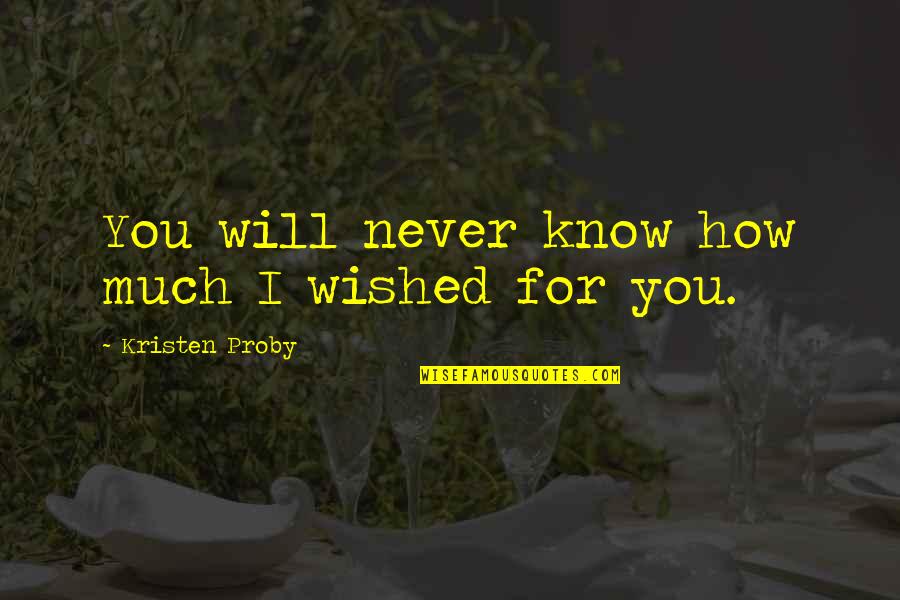 I Will Never Know Quotes By Kristen Proby: You will never know how much I wished