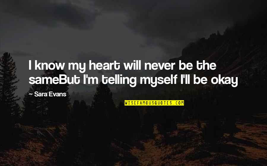 I Will Never Know Quotes By Sara Evans: I know my heart will never be the
