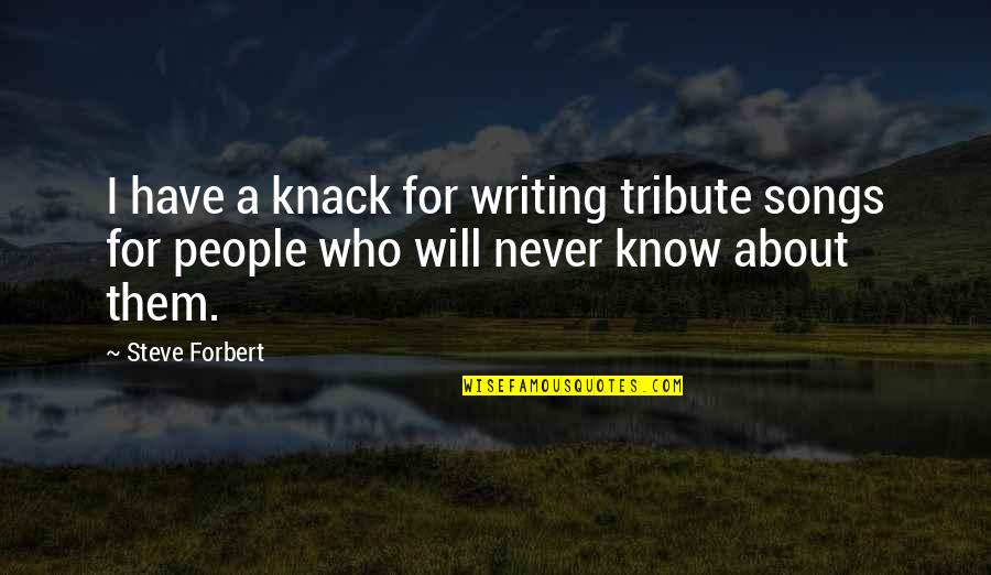 I Will Never Know Quotes By Steve Forbert: I have a knack for writing tribute songs