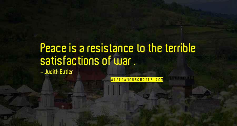 I Will Never Leave Him Quotes By Judith Butler: Peace is a resistance to the terrible satisfactions