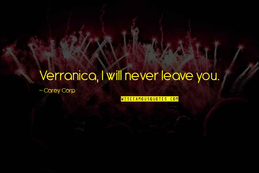 I Will Never Leave Quotes By Carey Corp: Verranica, I will never leave you. I Will Never Leave Quotes By Carey Corp: Verranica, I will never leave you.
