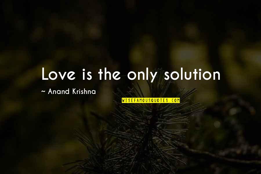 I Will Never Leave You Friendship Quotes By Anand Krishna: Love is the only solution I Will Never Leave You Friendship Quotes By Anand Krishna: Love is the only solution