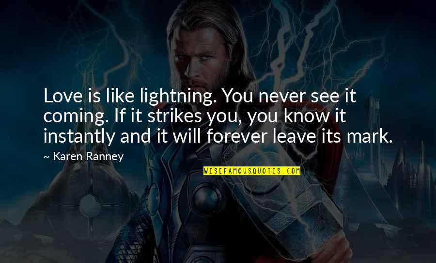 I Will Never Leave You Love Quotes By Karen Ranney: Love is like lightning. You never see it