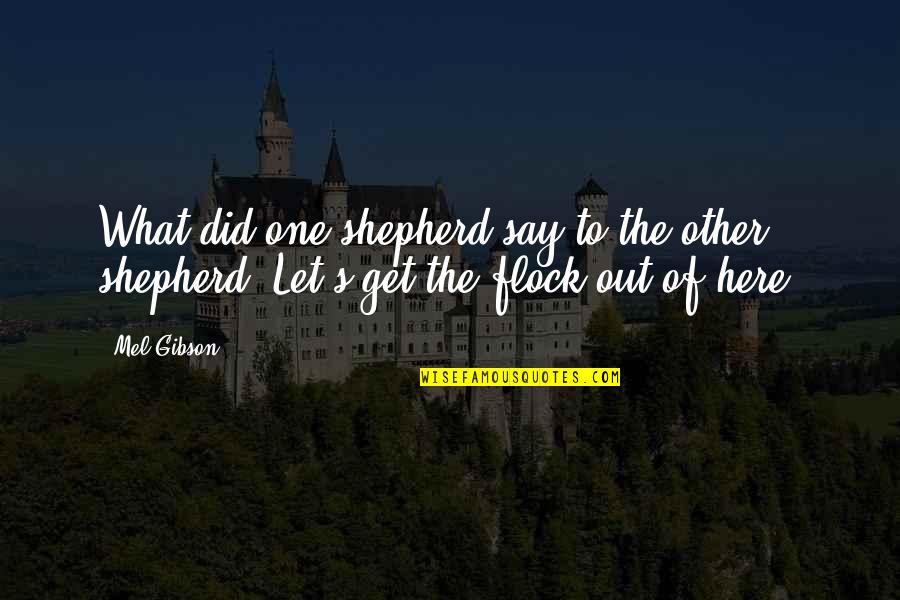 I Will Never Leave You Love Quotes By Mel Gibson: What did one shepherd say to the other