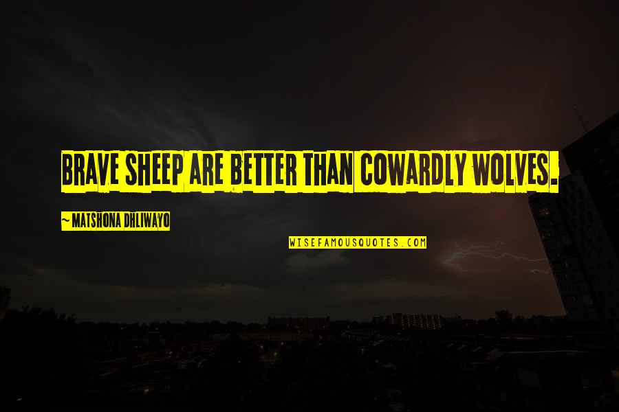 I Will Never Leave Your Hand Quotes By Matshona Dhliwayo: Brave sheep are better than cowardly wolves. I Will Never Leave Your Hand Quotes By Matshona Dhliwayo: Brave sheep are better than cowardly wolves.