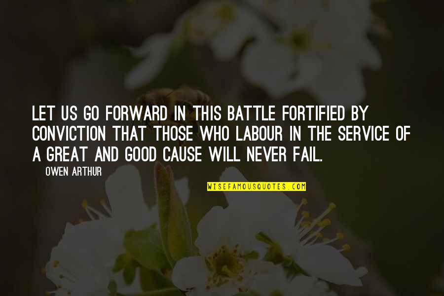 I Will Never Let Go Quotes By Owen Arthur: Let us go forward in this battle fortified